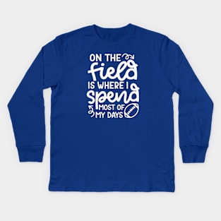 On The Field Is Where I Spend Most Of My Days Football Funny Kids Long Sleeve T-Shirt